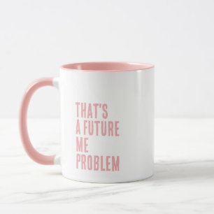 Taza Ese Es Un Problema De Mi Futuro