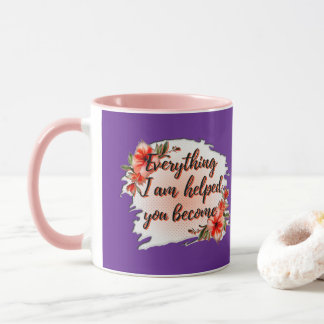 Taza Everything I Am – Mother Love Quote Design
