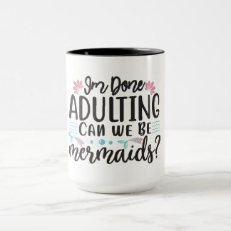 Taza I'm Done Adulting Can We Be Mermaids ?