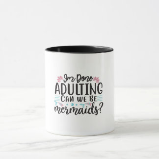 Taza I'm Done Adulting Can We Be Mermaids ?