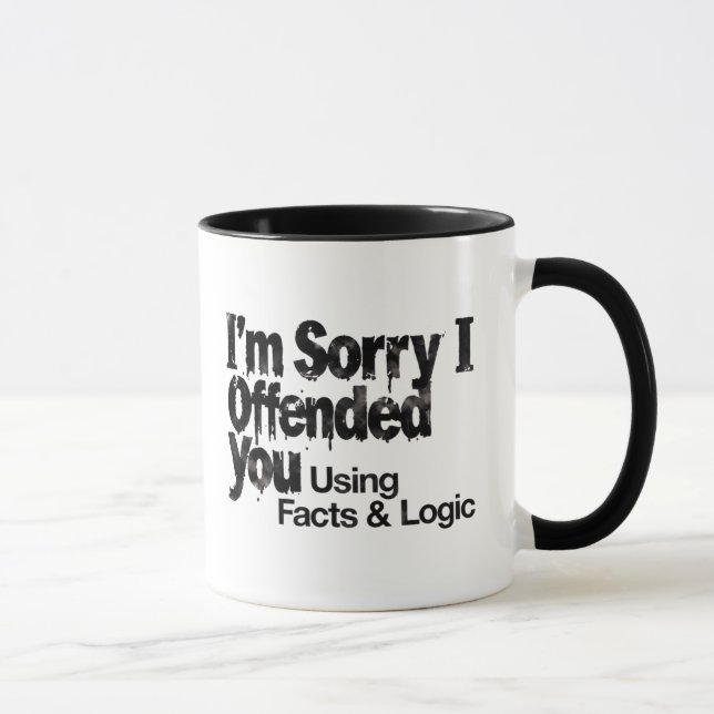 Taza I'm Sorry I offended You Using Facts & Logic mug (Derecha)