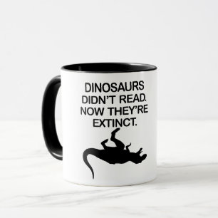TAZA LOS DINOSAURIOS NO LEÍAN. AHORA ESTÁN EXTINTOS.