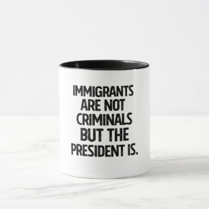Taza Los inmigrantes no son criminales pero el presiden