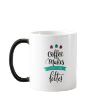 El café hace que todo sea mejor