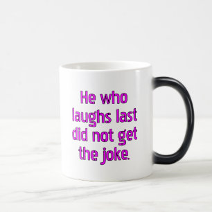 Taza Mágica El que ríe último no entendió el chiste.