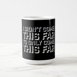 Taza Mágica I Didn't Come This Far To Only Come This Far Quote