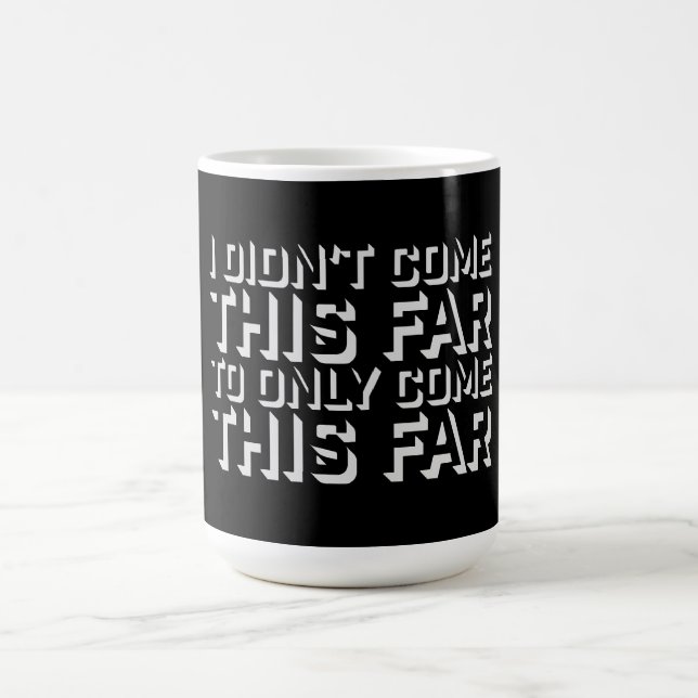 Taza Mágica I Didn't Come This Far To Only Come This Far Quote (Centro)