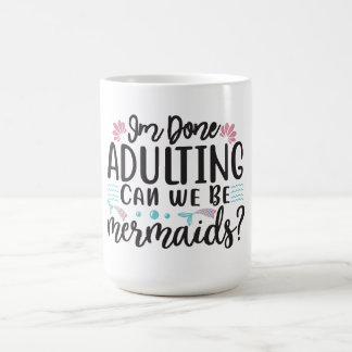 Taza Mágica I'm Done Adulting Can We Be Mermaids ?