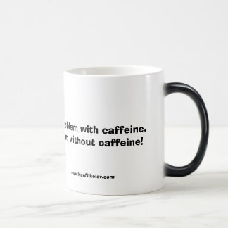 Taza Mágica No tengo un problema con cafeína.  Tengo…