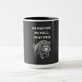 Taza No hay cielo. No hay infierno. Solo barro.
