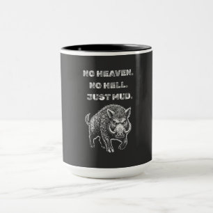 Taza No hay cielo. No hay infierno. Solo barro.