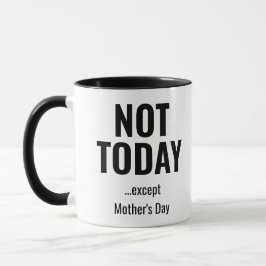 Taza Not Today… Except Mother’s Day – Funny 