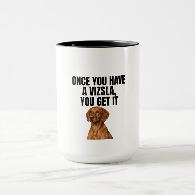 Taza Once You Have a Vizsla You Get It (Centro)