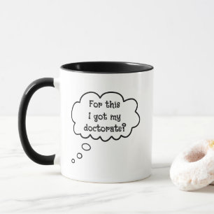 Taza ¿Para Esto Tengo Mi Doctorado? Funny Mug