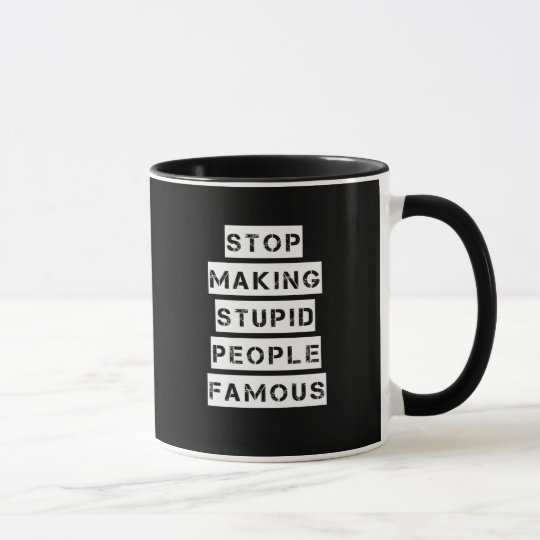 Taza Pare el hacer de gente estúpida famosa