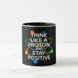 TAZA PIENSA COMO UN PROTÓN Y MANTÉN POSITIVO