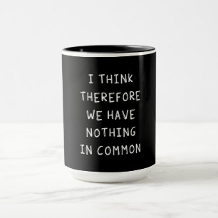 Taza Por Lo Tanto, Creo Que No Tenemos Nada En Común