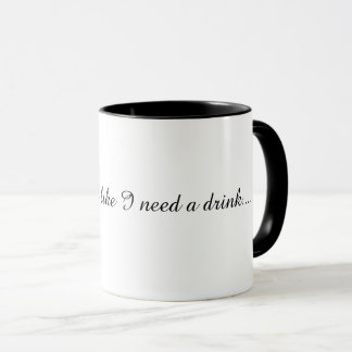 Taza que pareces que necesito una bebida