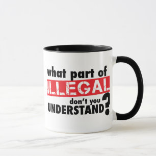 Taza Qué parte de ilegal usted no entiende