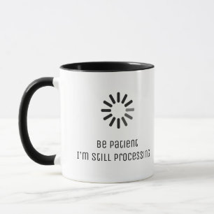Taza "Sé paciente, todavía estoy procesando..." signo