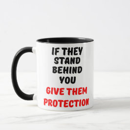 TAZA SI ESTÁN DETRÁS DE TI, DÉLES PROTECCIÓN.