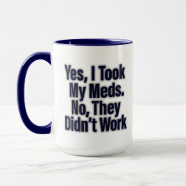 Taza Sí, Tomé Mis Medicamentos. No, No Funcionaron – Di