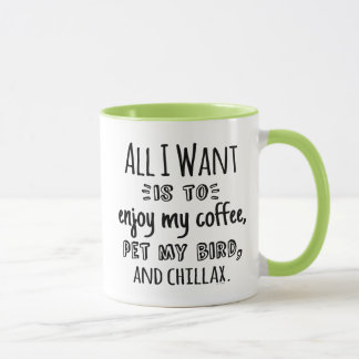 Taza Todo lo que quiero es relajarme con mi pájaro