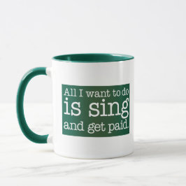 Taza Todo lo que quiero hacer es cantar y que me paguen