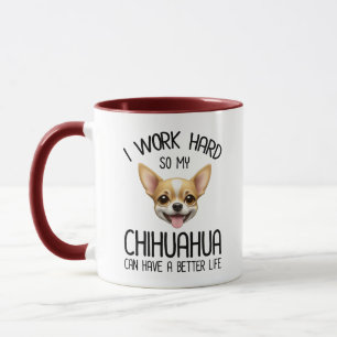 Taza Trabajo Mucho Para Que Mi Chihuahua Pueda Tener Un