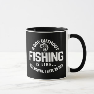 Taza un día sin pescar es como solo bromeo tengo 