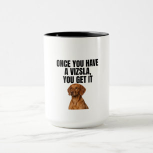Taza Una Vez Que Tienes un Vizsla Lo Entiendes