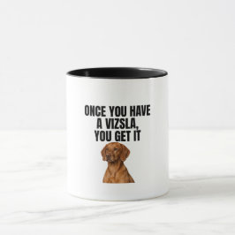 Taza Una Vez Que Tienes un Vizsla Lo Entiendes