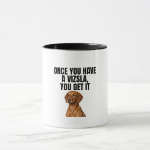 Taza Una Vez Que Tienes un Vizsla Lo Entiendes