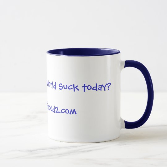 Taza ¿Usted ha disminuido el mundo para chupar hoy?