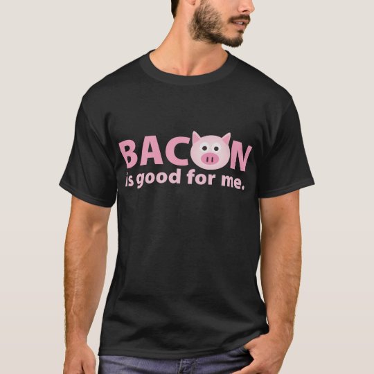 {TBA} El tocino es bueno para mí Camiseta