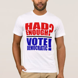 ¿Tenía bastantes? ¡Voto Democratic! Camiseta