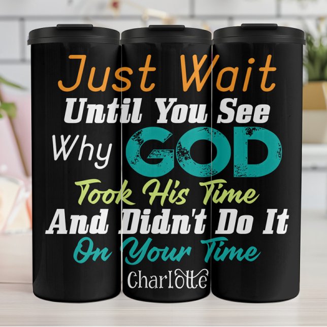 Termo Just Wait Until You See God's Time (Subido por el creador)