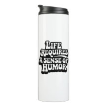 "Life Requires A Sence Of Humor"