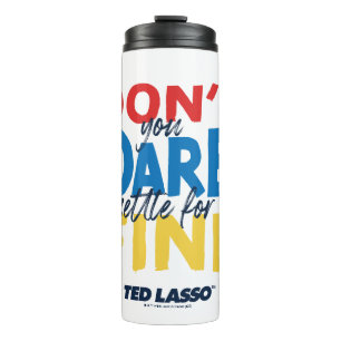 Termo Ted Lasso   Don't You Dare Settle For Fine