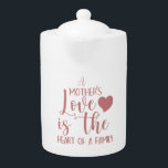 Tetera Cita inspiradora El rosa del amor de una madre<br><div class="desc">Gran idea de regalo para la madre.  Hermosa cita en escritura decorativa: "El amor de una madre es el corazón de una familia".</div>