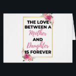 The Love Between A Mother & Daughter Is Forever bl<br><div class="desc">The Love Between A Mother & Daughter Is Forever black design. This is a short sentimental quote which is great as a gift for Mother's day. Also suitable as a general mother gift for Birthday,  Christmas or Valentine's Day.</div>