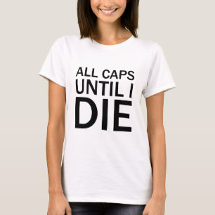 TODO EN MAYÚSCULAS HASTA QUE ME MUERA Camiseta de