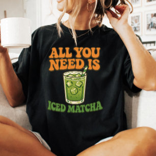 Todo lo que Necesitas es Camiseta de Té Matcha Hel