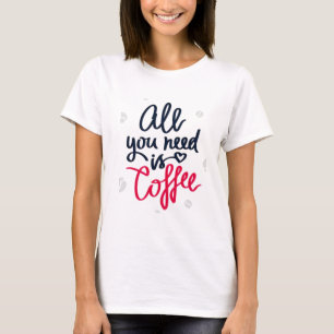 Todo lo que necesitas es una camiseta con café