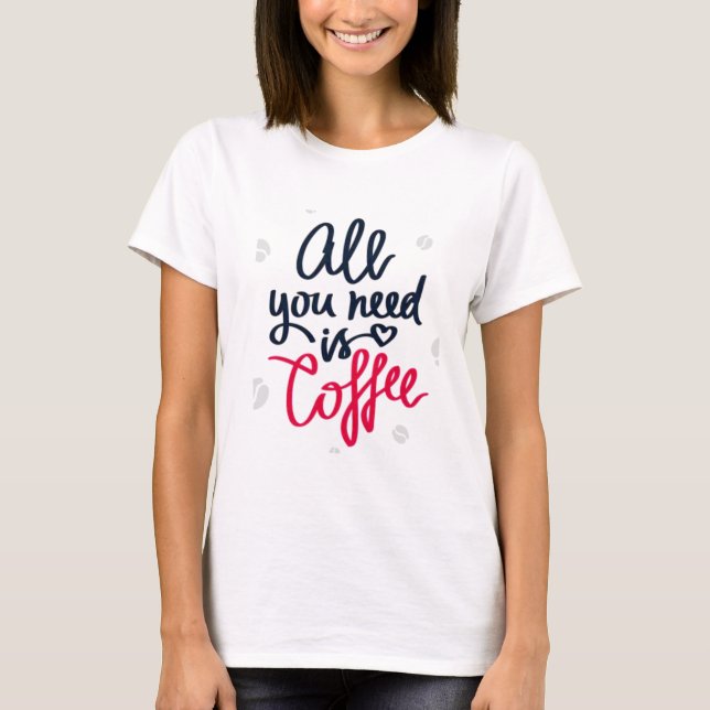 Todo lo que necesitas es una camiseta con café (Anverso)