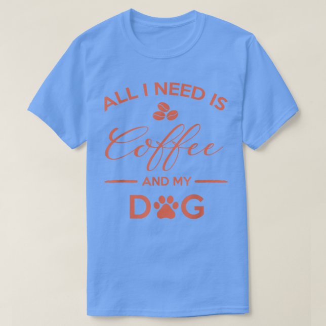 Todo Lo Que Necesito Es Café Y Mi Café De Camiseta (Diseño del anverso)