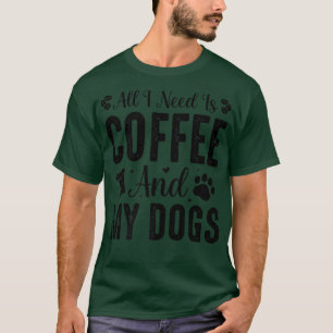 Todo Lo Que Necesito Es Café Y Mi Camiseta De Perr