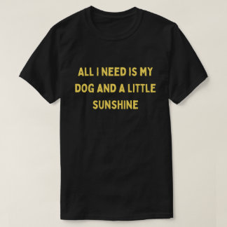 Todo lo que necesito es mi perro y una camiseta de