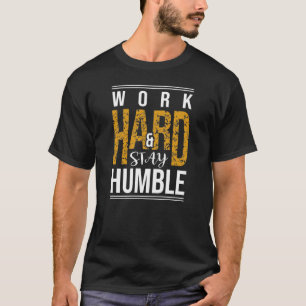 Trabajar duro para quedarse humilde camiseta de te