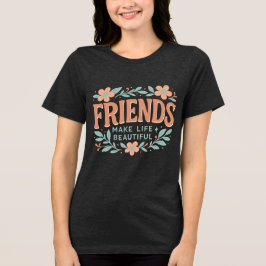 Triblenda Camiseta De Mujer Friends Make Life Beautiful – Su